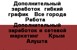 Дополнительный заработок, гибкий график - Все города Работа » Дополнительный заработок и сетевой маркетинг   . Крым,Алушта